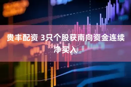 贵丰配资 3只个股获南向资金连续净买入