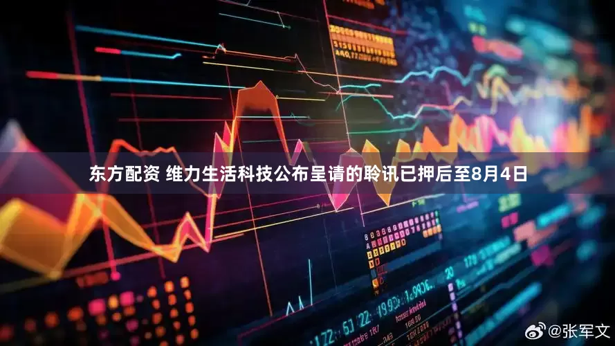 东方配资 维力生活科技公布呈请的聆讯已押后至8月4日